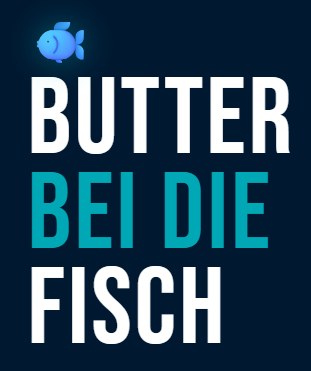 Butter bei die Fisch